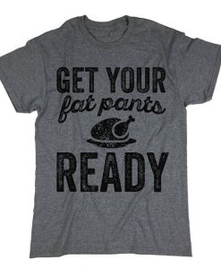 Get Your Fat Pants Ready T-Shirt AL