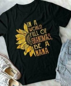 Sun Flower In A World Full Of Grand Be A Nana T-Shirt AL