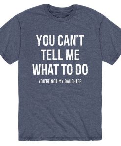You Can't Tell Me What To Do T-Shirt AL