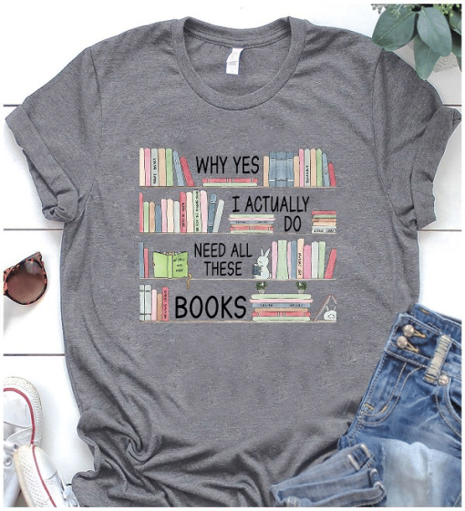 Book lover Why Yes I Actually Do Need All These Books T-Shirt AL